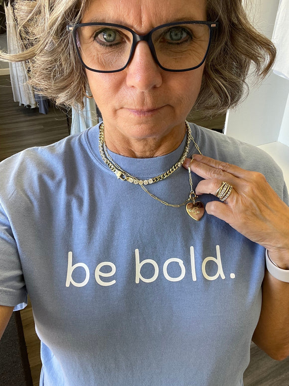 Be Bold Comfort Colors Tee Shirt